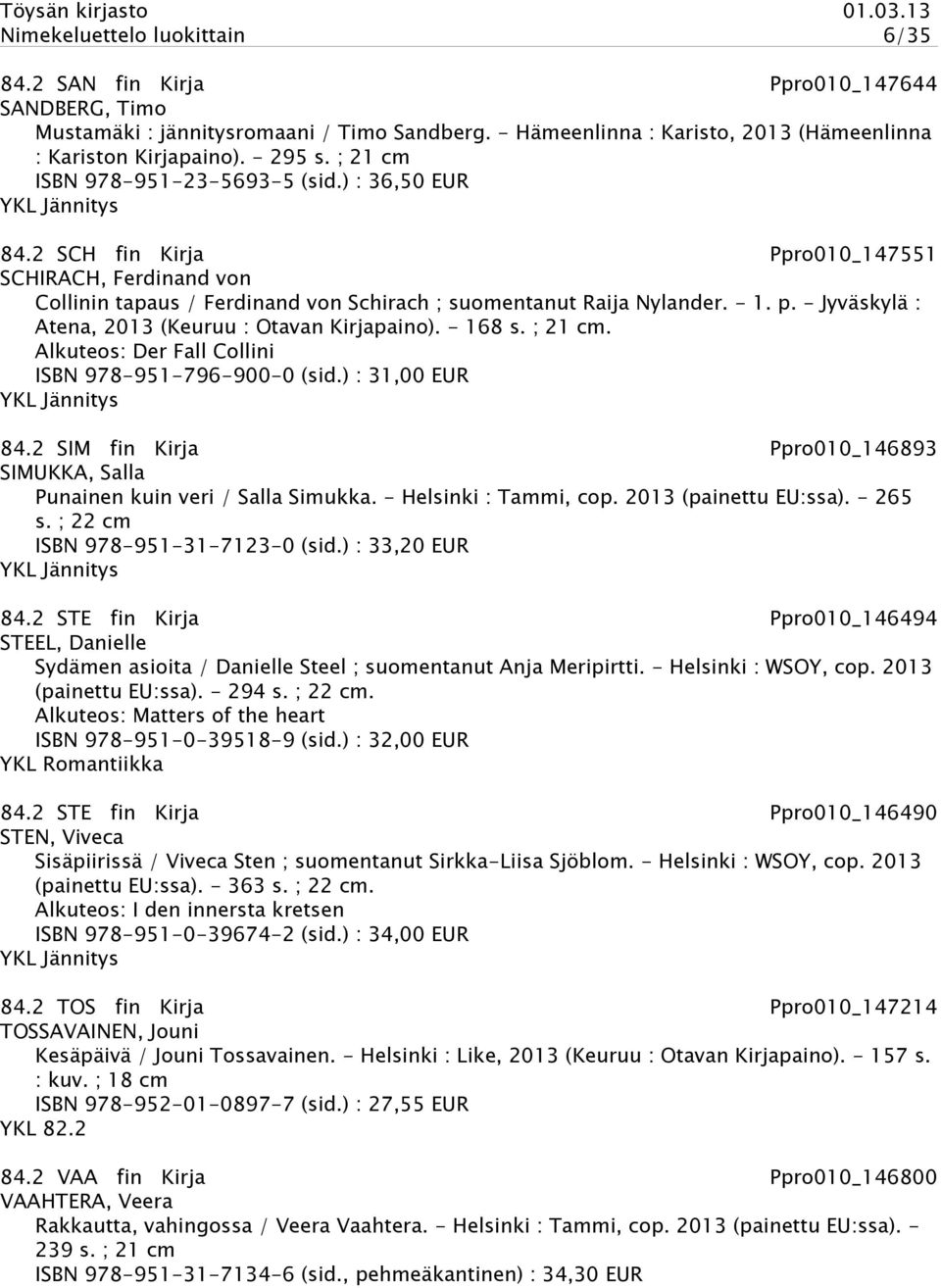 - Jyväskylä : Atena, 2013 (Keuruu : Otavan Kirjapaino). - 168 s. ; 21 cm. Alkuteos: Der Fall Collini ISBN 978-951-796-900-0 (sid.) : 31,00 EUR 84.