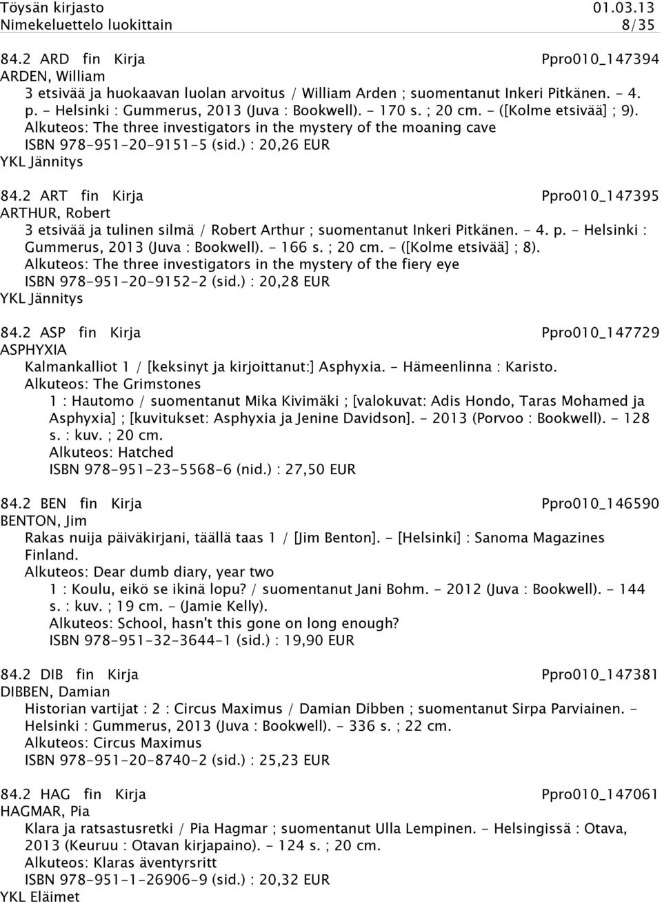 ) : 20,26 EUR 84.2 ART fin Kirja Ppro010_147395 ARTHUR, Robert 3 etsivää ja tulinen silmä / Robert Arthur ; suomentanut Inkeri Pitkänen. - 4. p. - Helsinki : Gummerus, 2013 (Juva : Bookwell). - 166 s.