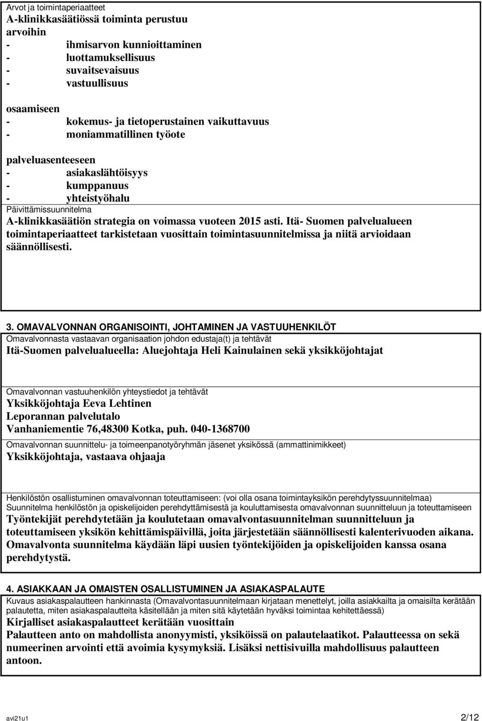 asti. Itä- Suomen palvelualueen toimintaperiaatteet tarkistetaan vuosittain toimintasuunnitelmissa ja niitä arvioidaan säännöllisesti. 3.