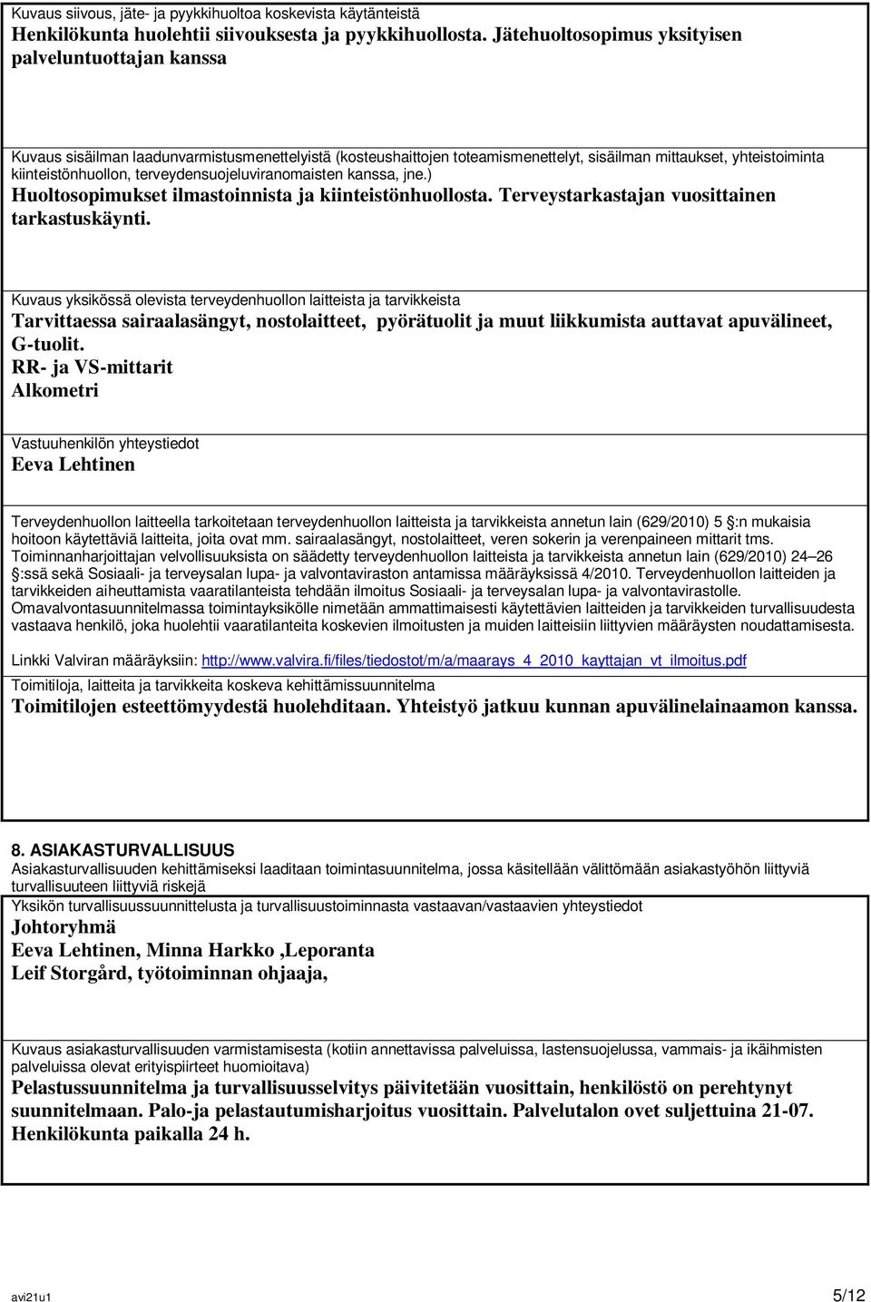 terveydensuojeluviranomaisten kanssa, jne.) Huoltosopimukset ilmastoinnista ja kiinteistönhuollosta. Terveystarkastajan vuosittainen tarkastuskäynti.