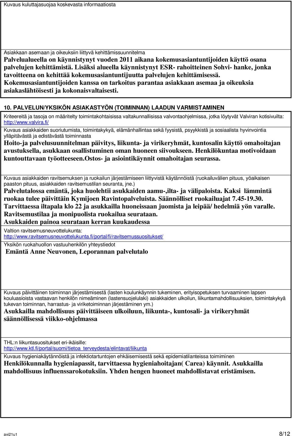 Kokemusasiantuntijoiden kanssa on tarkoitus parantaa asiakkaan asemaa ja oikeuksia asiakaslähtöisesti ja kokonaisvaltaisesti. 10.