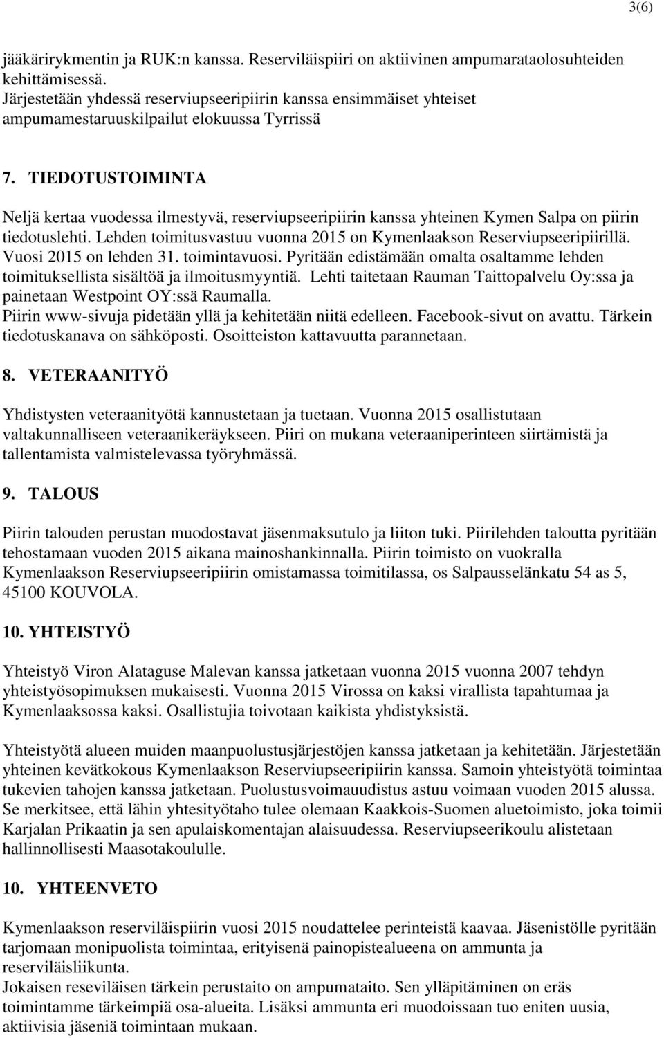 TIEDOTUSTOIMINTA Neljä kertaa vuodessa ilmestyvä, reserviupseeripiirin kanssa yhteinen Kymen Salpa on piirin tiedotuslehti. Lehden toimitusvastuu vuonna 2015 on Kymenlaakson Reserviupseeripiirillä.