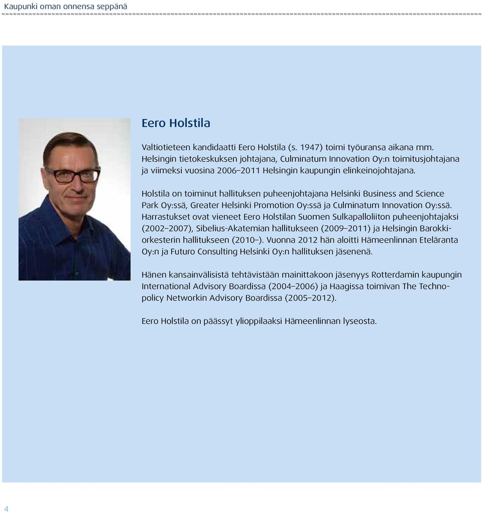 Holstila on toiminut hallituksen puheenjohtajana Helsinki Business and Science Park Oy:ssä, Greater Helsinki Promotion Oy:ssä ja Culminatum Innovation Oy:ssä.