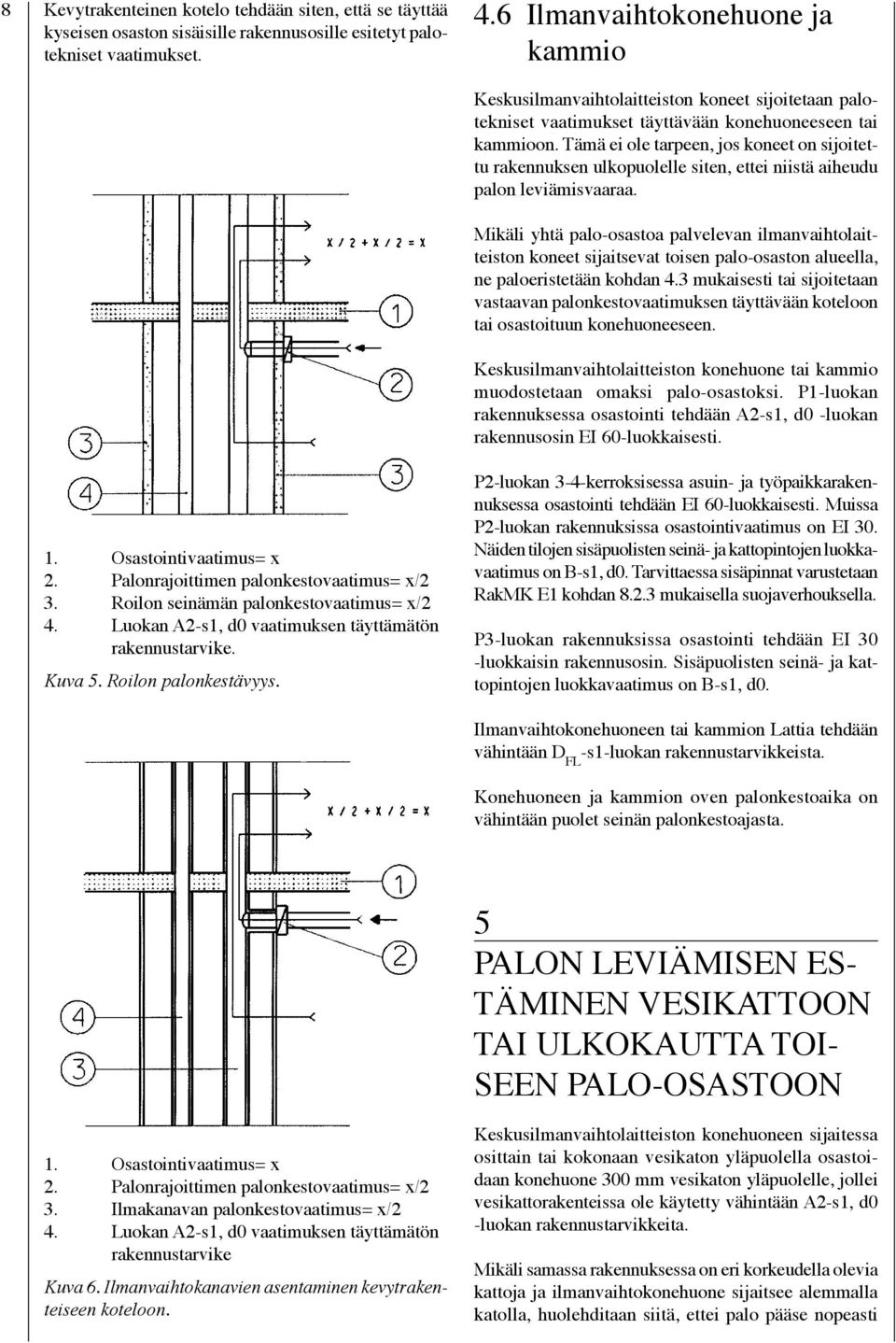 Tämä ei ole tarpeen, jos koneet on sijoitettu rakennuksen ulkopuolelle siten, ettei niistä aiheudu palon leviämisvaaraa.