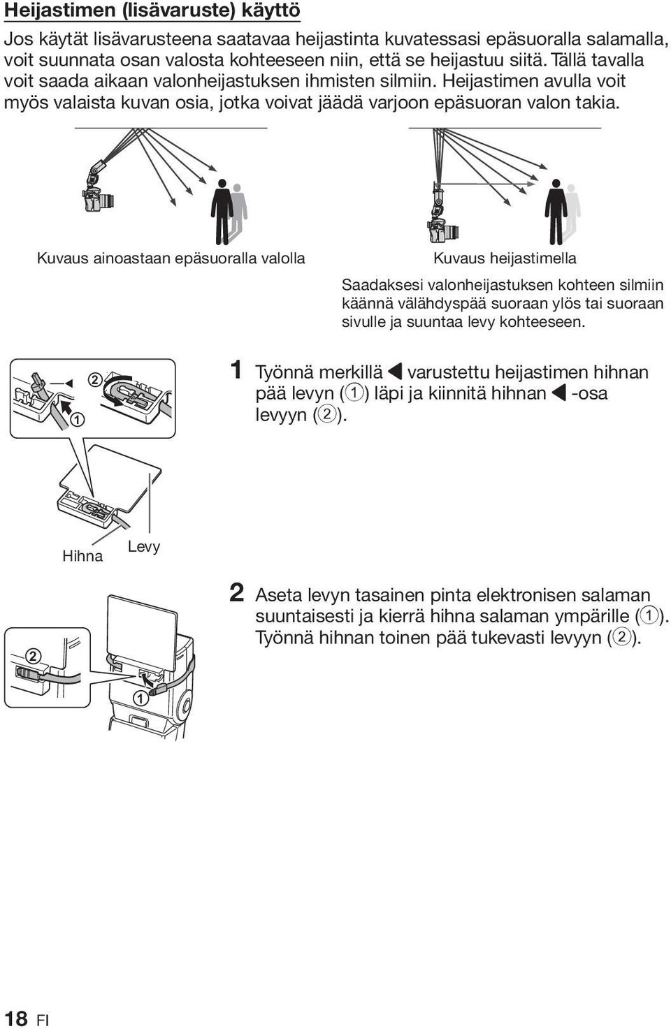 Kuvaus ainoastaan epäsuoralla valolla Kuvaus heijastimella Saadaksesi valonheijastuksen kohteen silmiin käännä välähdyspää suoraan ylös tai suoraan sivulle ja suuntaa levy kohteeseen.