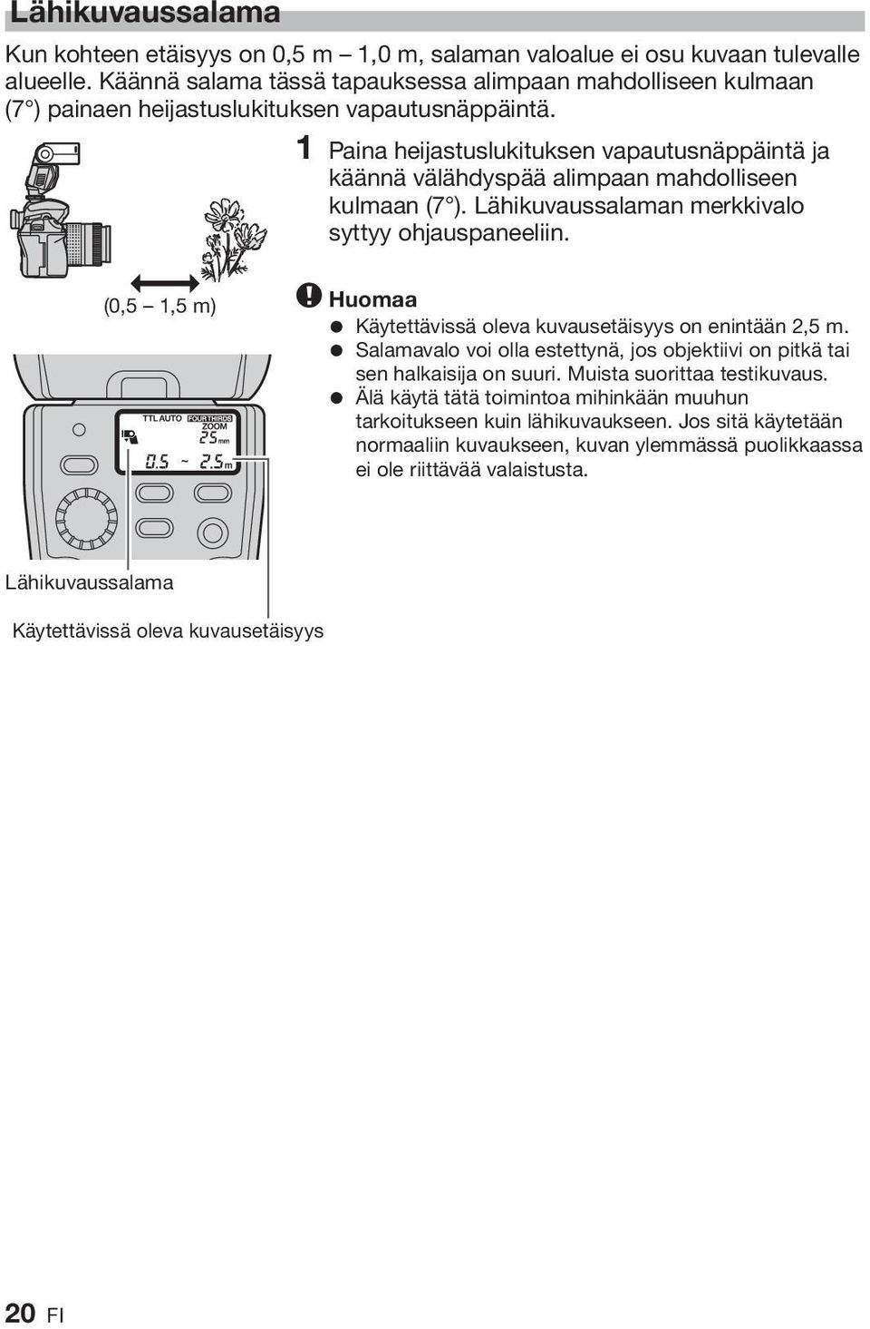 1 Paina heijastuslukituksen vapautusnäppäintä ja käännä välähdyspää alimpaan mahdolliseen kulmaan (7 ). Lähikuvaussalaman merkkivalo syttyy ohjauspaneeliin.