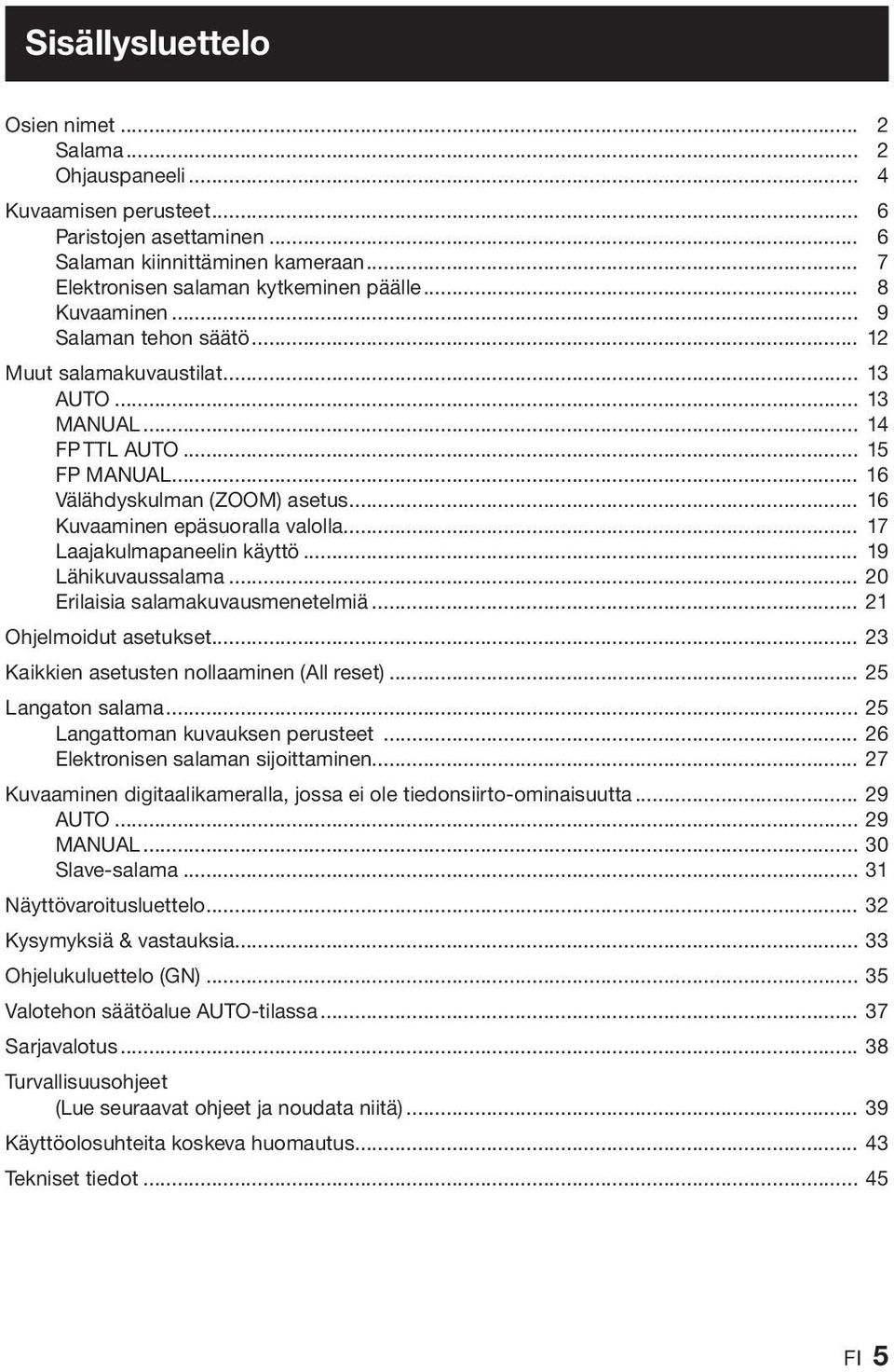 .. 17 Laajakulmapaneelin käyttö... 19 Lähikuvaussalama... 20 Erilaisia salamakuvausmenetelmiä... 21 Ohjelmoidut asetukset... 23 Kaikkien asetusten nollaaminen (All reset)... 25 Langaton salama.