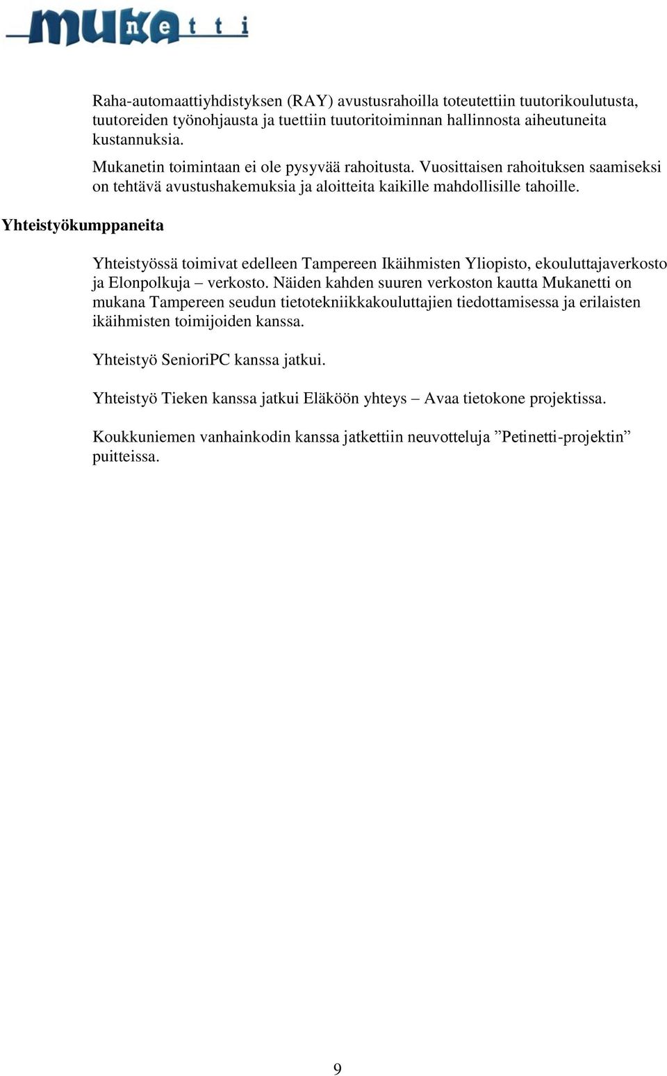 Yhteistyössä toimivat edelleen Tampereen Ikäihmisten Yliopisto, ekouluttajaverkosto ja Elonpolkuja verkosto.