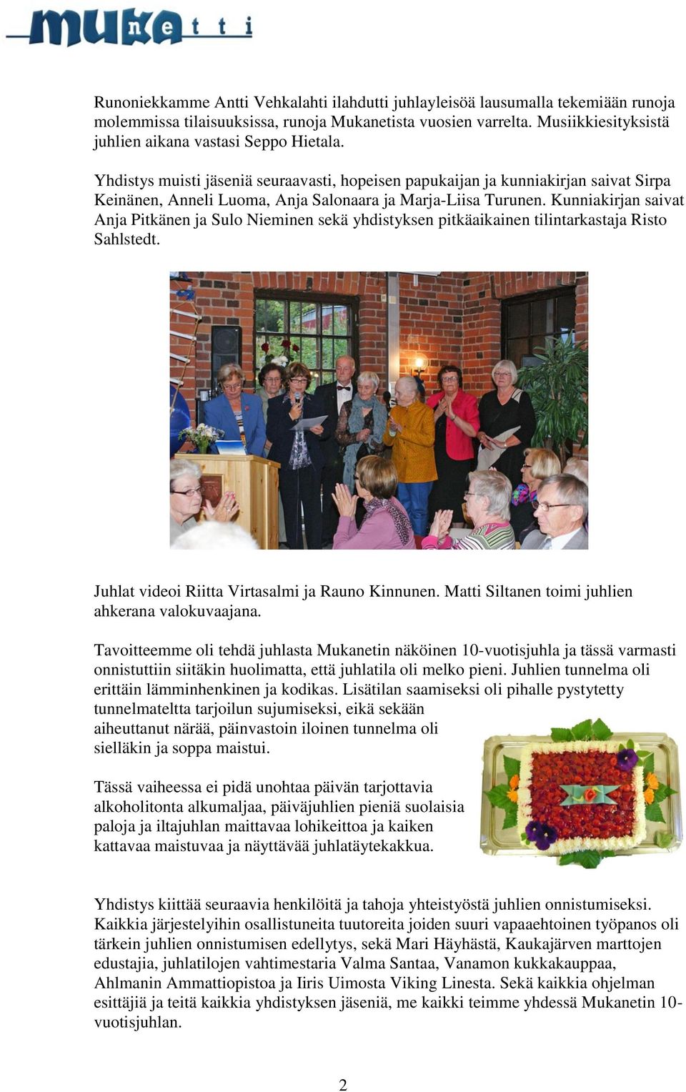 Yhdistys muisti jäseniä seuraavasti, hopeisen papukaijan ja kunniakirjan saivat Sirpa Keinänen, Anneli Luoma, Anja Salonaara ja Marja-Liisa Turunen.