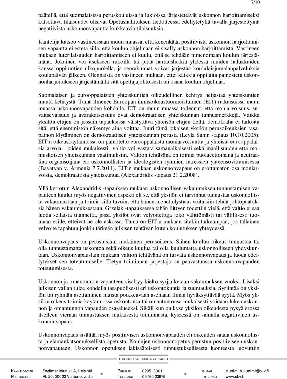Kantelija katsoo vastineessaan muun muassa, että kenenkään positiivista uskonnon harjoittamisen vapautta ei estetä sillä, että koulun ohjelmaan ei sisälly uskonnon harjoittamista.