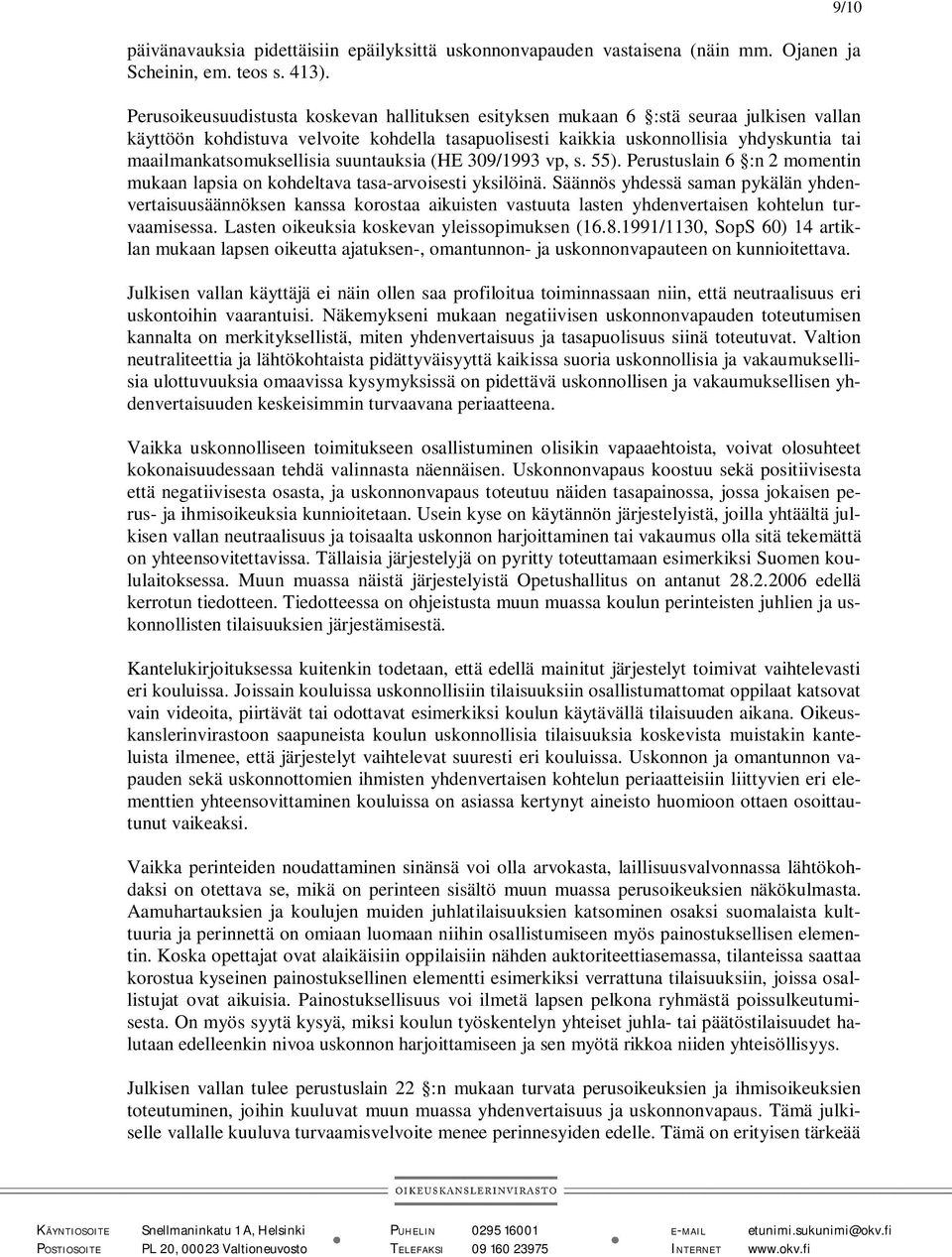 maailmankatsomuksellisia suuntauksia (HE 309/1993 vp, s. 55). Perustuslain 6 :n 2 momentin mukaan lapsia on kohdeltava tasa-arvoisesti yksilöinä.