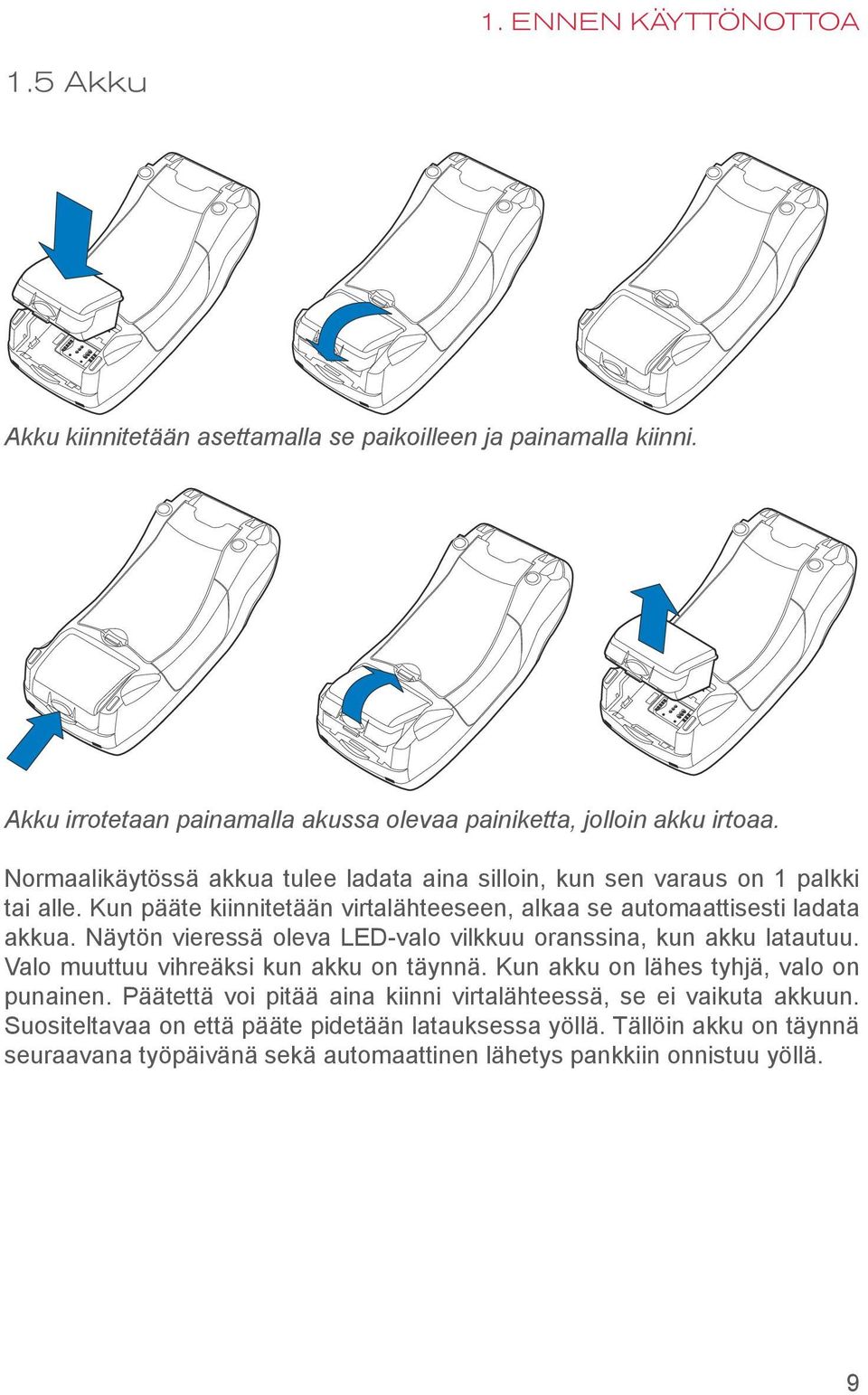 Näytön vieressä oleva LED-valo vilkkuu oranssina, kun akku latautuu. Valo muuttuu vihreäksi kun akku on täynnä. Kun akku on lähes tyhjä, valo on punainen.