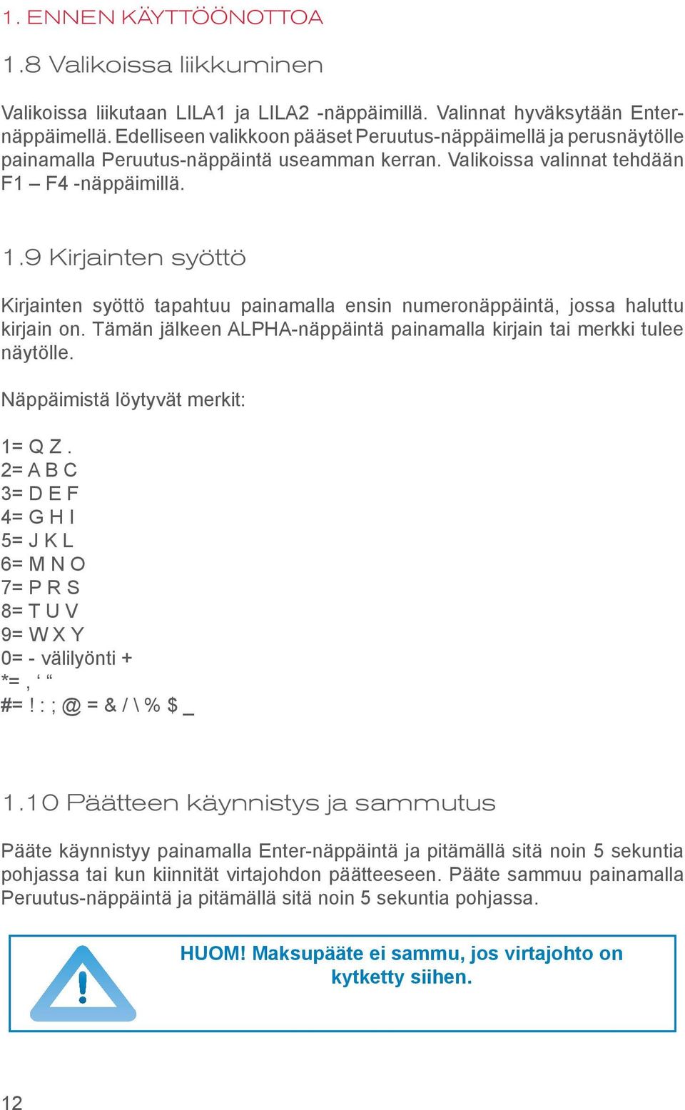 9 Kirjainten syöttö Kirjainten syöttö tapahtuu painamalla ensin numeronäppäintä, jossa haluttu kirjain on. Tämän jälkeen ALPHA-näppäintä painamalla kirjain tai merkki tulee näytölle.