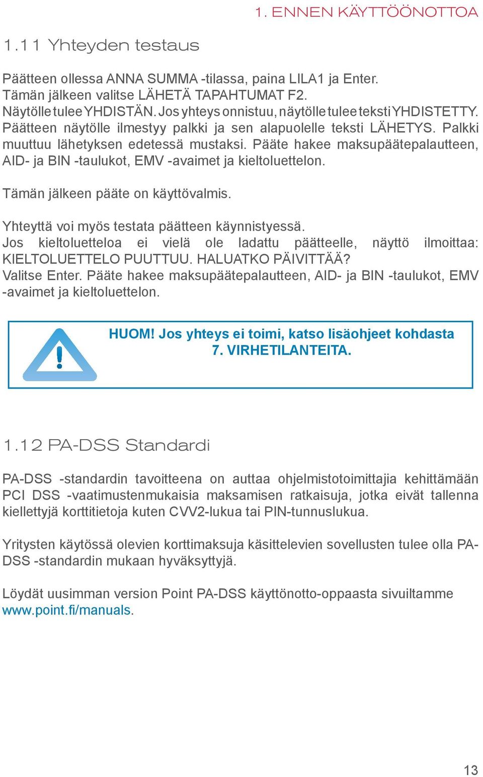 Pääte hakee maksupäätepalautteen, AID- ja BIN -taulukot, EMV -avaimet ja kieltoluettelon. Tämän jälkeen pääte on käyttövalmis. Yhteyttä voi myös testata päätteen käynnistyessä.