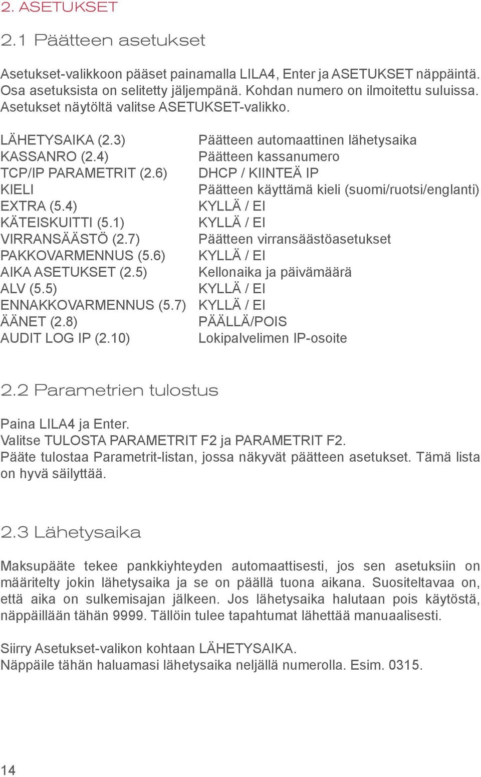 6) DHCP / KIINTEÄ IP KIELI Päätteen käyttämä kieli (suomi/ruotsi/englanti) EXTRA (5.4) KYLLÄ / EI KÄTEISKUITTI (5.1) KYLLÄ / EI VIRRANSÄÄSTÖ (2.7) Päätteen virransäästöasetukset PAKKOVARMENNUS (5.