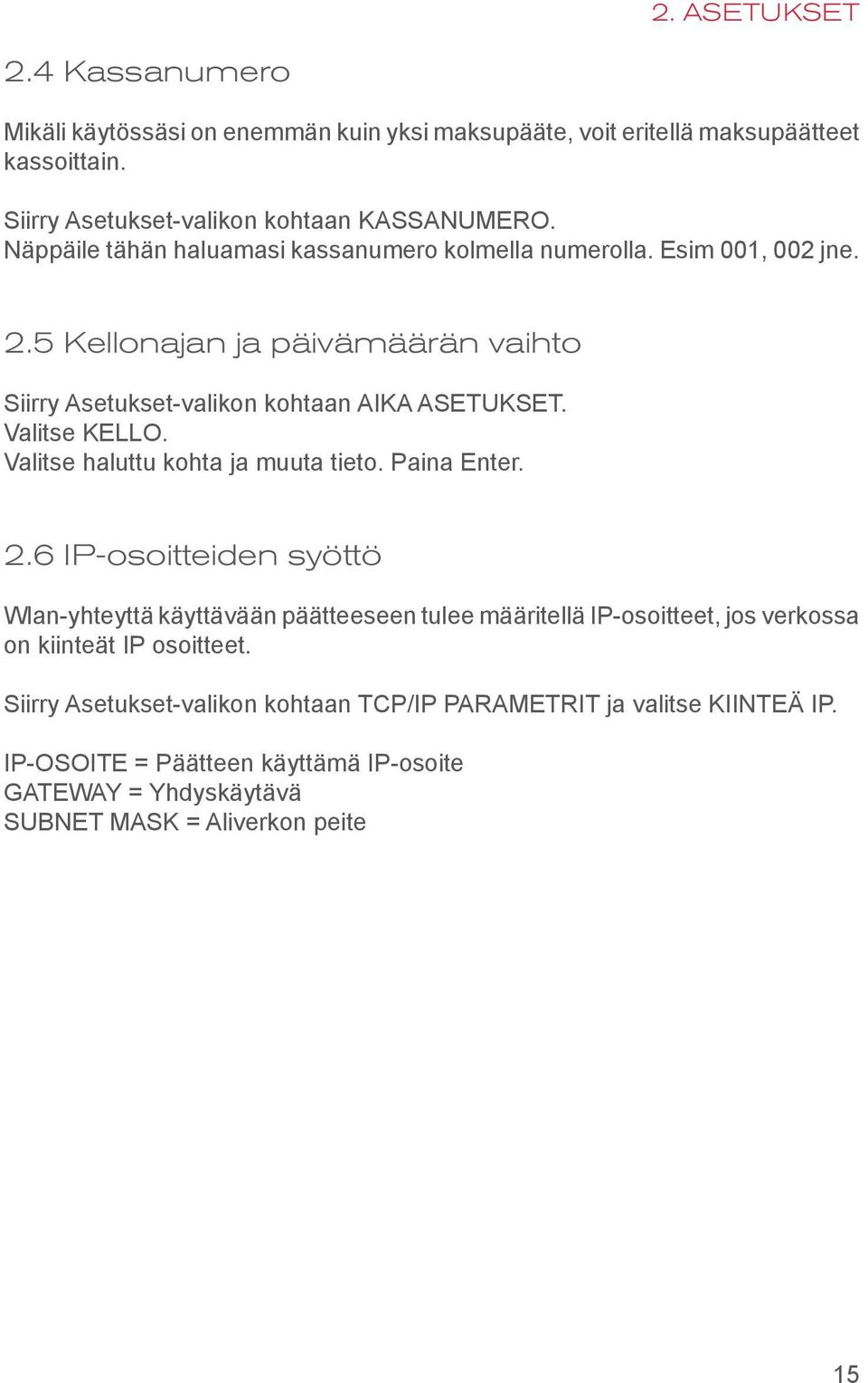 Valitse KELLO. Valitse haluttu kohta ja muuta tieto. Paina Enter. 2.