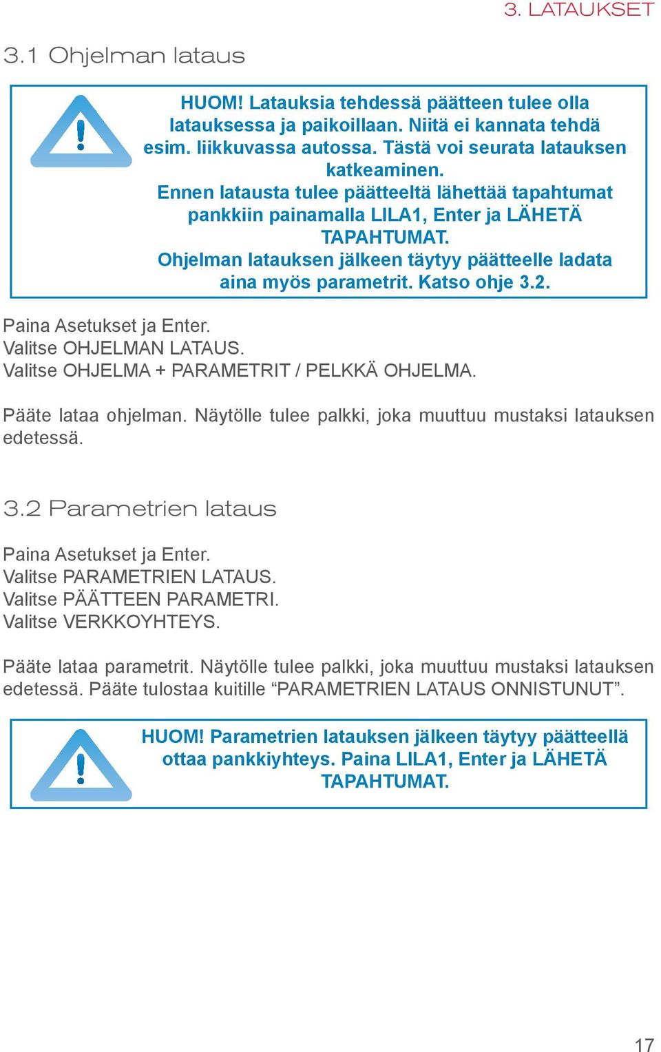 Paina Asetukset ja Enter. Valitse OHJELMAN LATAUS. Valitse OHJELMA + PARAMETRIT / PELKKÄ OHJELMA. Pääte lataa ohjelman. Näytölle tulee palkki, joka muuttuu mustaksi latauksen edetessä. 3.