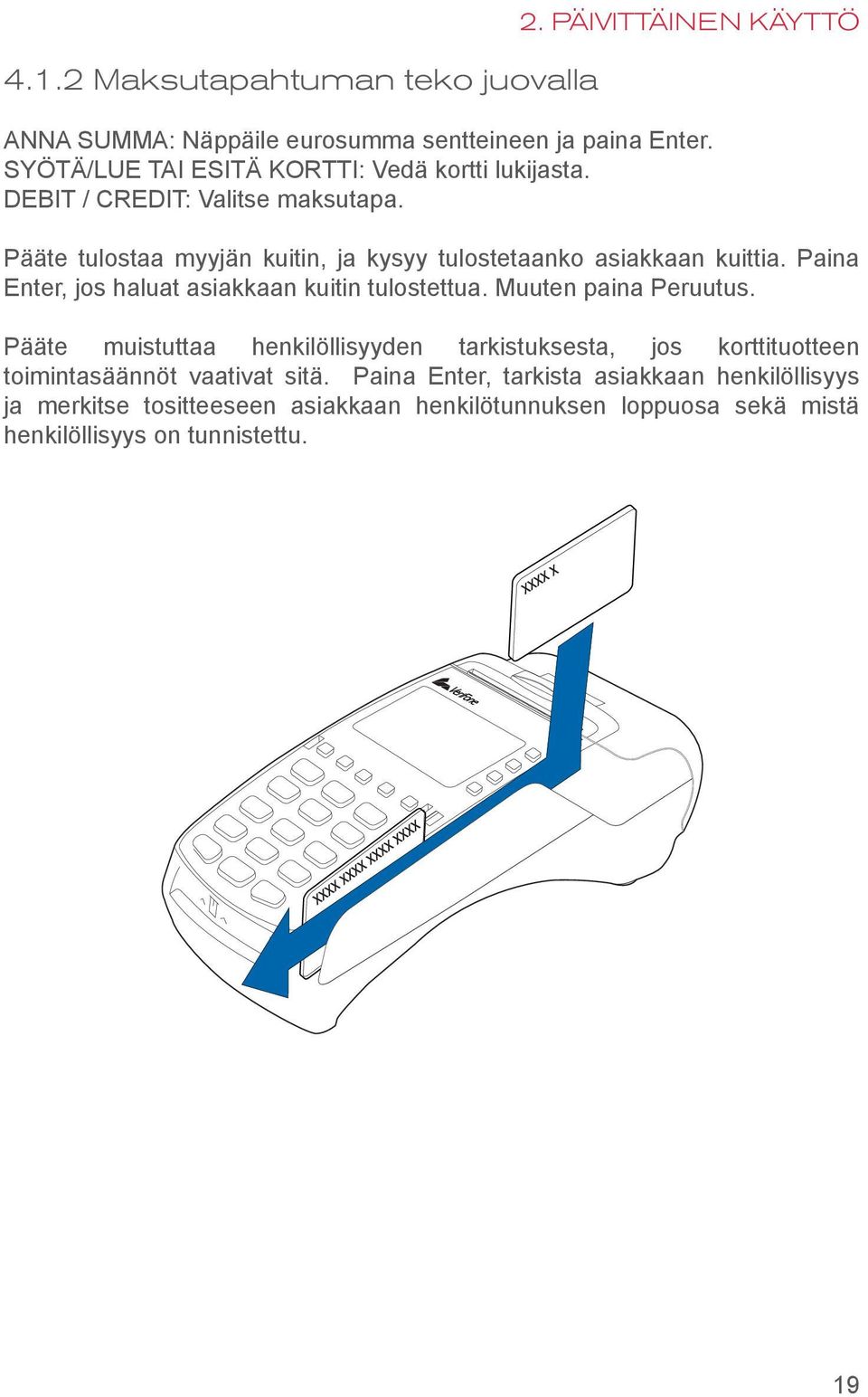 Pääte tulostaa myyjän kuitin, ja kysyy tulostetaanko asiakkaan kuittia. Paina Enter, jos haluat asiakkaan kuitin tulostettua. Muuten paina Peruutus.