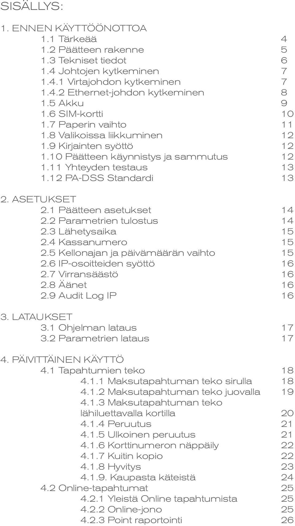 1 Päätteen asetukset 14 2.2 Parametrien tulostus 14 2.3 Lähetysaika 15 2.4 Kassanumero 15 2.5 Kellonajan ja päivämäärän vaihto 15 2.6 IP-osoitteiden syöttö 16 2.7 Virransäästö 16 2.8 Äänet 16 2.
