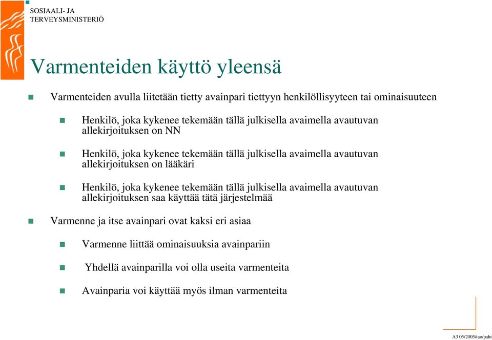 Henkilö, joka kykenee tekemään tällä julkisella avaimella avautuvan allekirjoituksen saa käyttää tätä järjestelmää Varmenne ja itse avainpari ovat kaksi eri