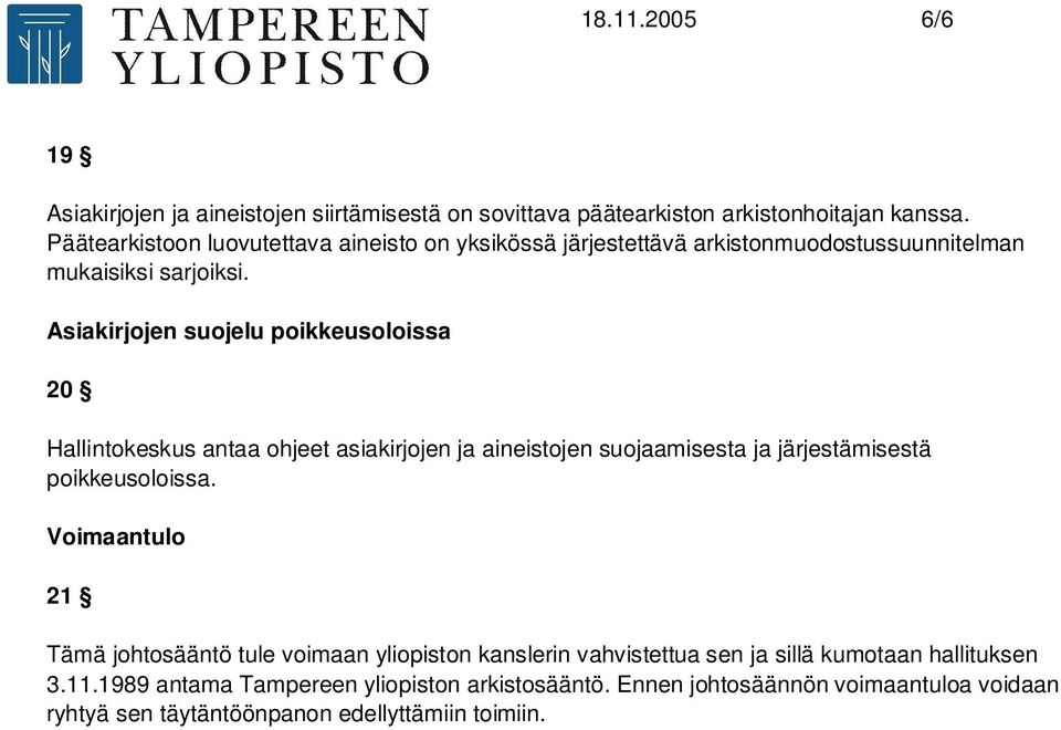 Asiakirjojen suojelu poikkeusoloissa 20 Hallintokeskus antaa ohjeet asiakirjojen ja aineistojen suojaamisesta ja järjestämisestä poikkeusoloissa.