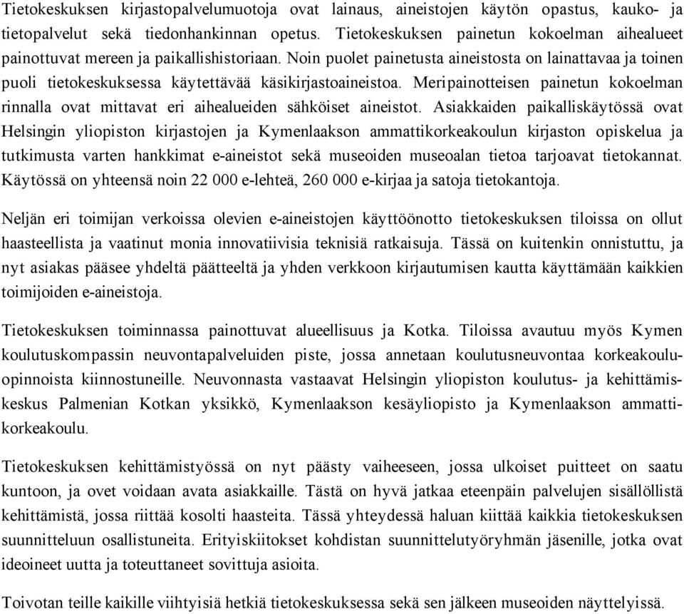 Noin puolet painetusta aineistosta on lainattavaa ja toinen puoli tietokeskuksessa käytettävää käsikirjastoaineistoa.