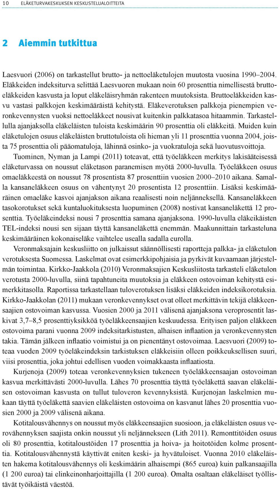 Bruttoeläkkeiden kasvu vastasi palkkojen keskimääräistä kehitystä. Eläkeverotuksen palkkoja pienempien veronkevennysten vuoksi nettoeläkkeet nousivat kuitenkin palkkatasoa hitaammin.