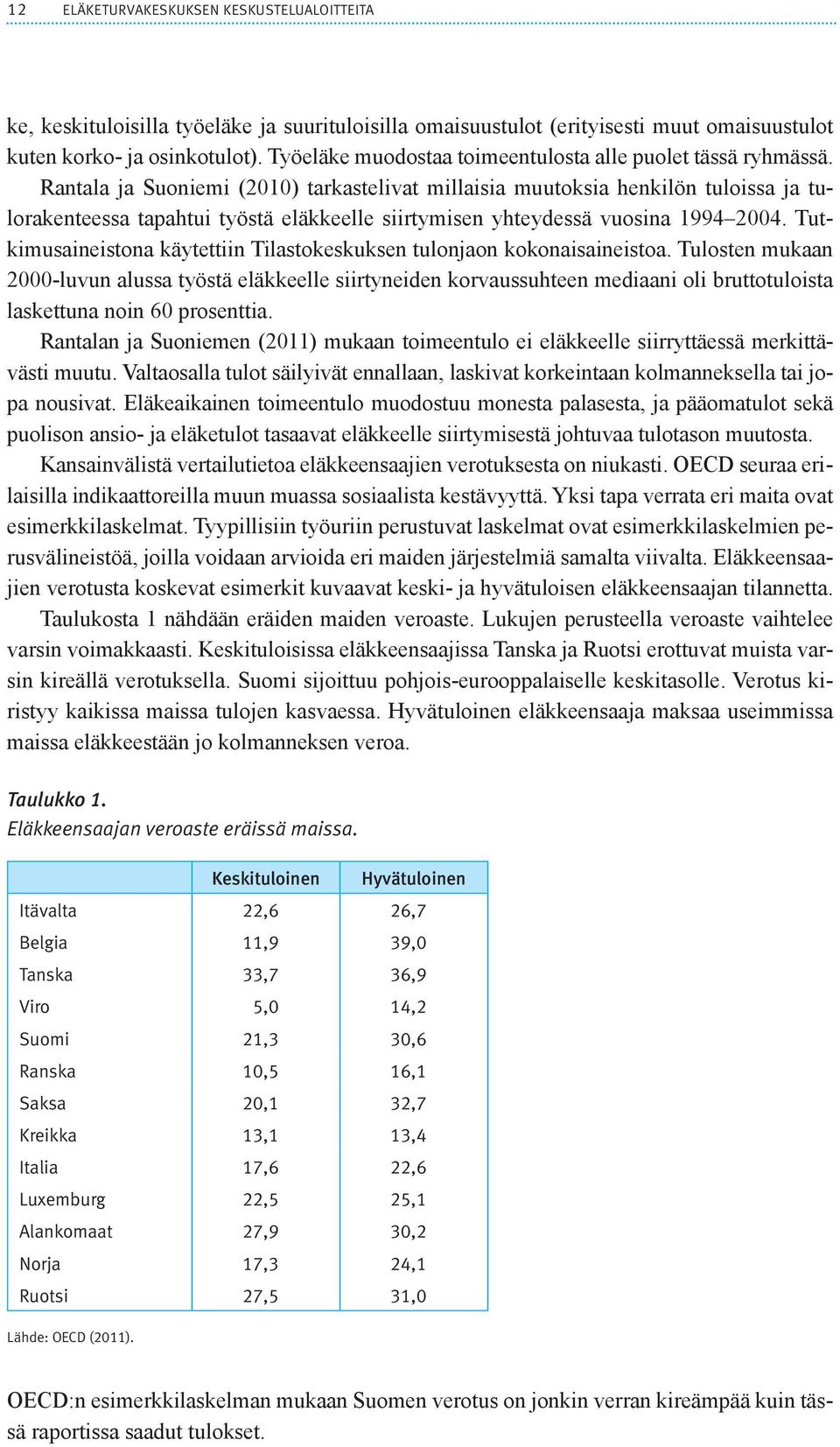 Rantala ja Suoniemi (2010) tarkastelivat millaisia muutoksia henkilön tuloissa ja tulorakenteessa tapahtui työstä eläkkeelle siirtymisen yhteydessä vuosina 1994 2004.