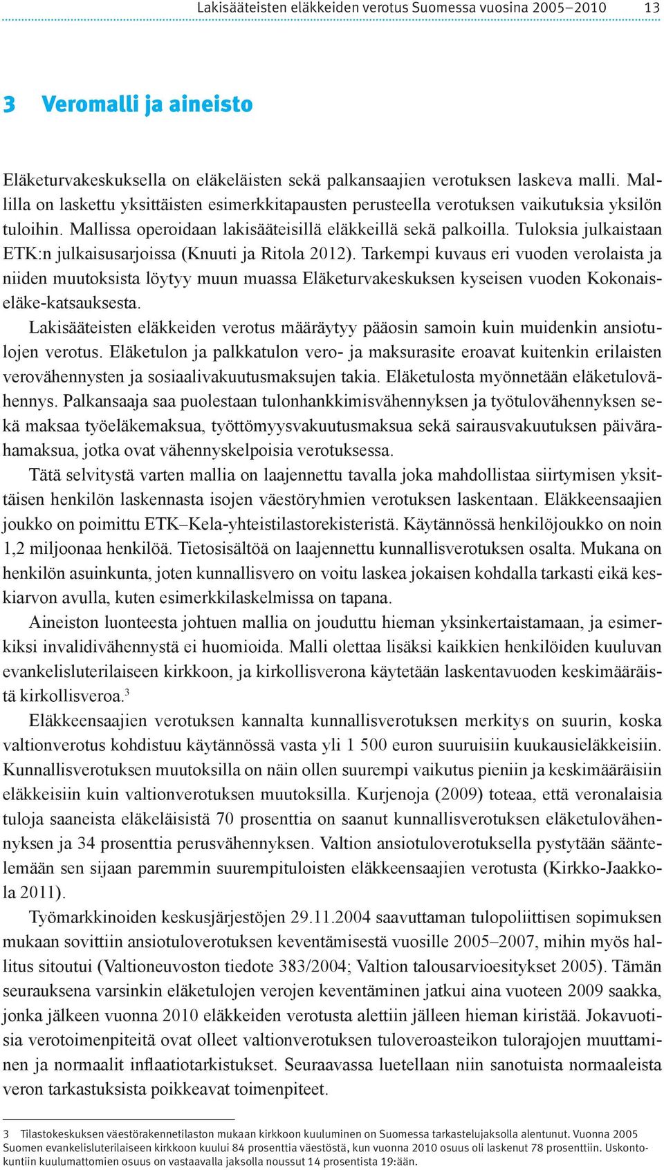 Tuloksia julkaistaan ETK:n julkaisusarjoissa (Knuuti ja Ritola 2012).