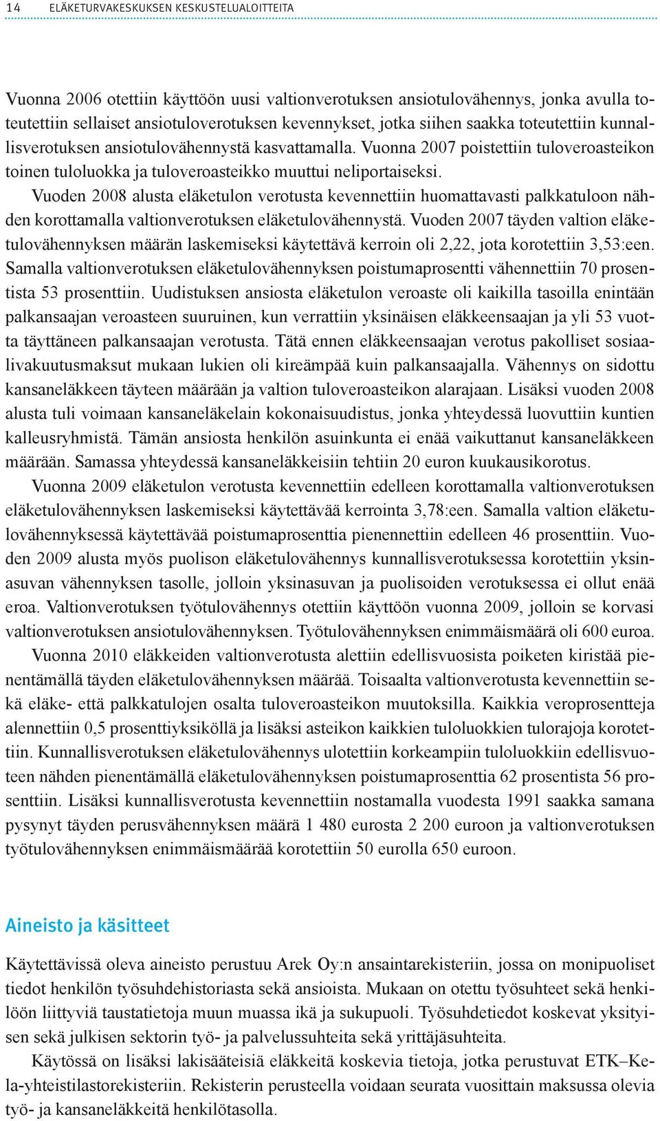 Vuoden 2008 alusta eläketulon verotusta kevennettiin huomattavasti palkkatuloon nähden korottamalla valtionverotuksen eläketulovähennystä.