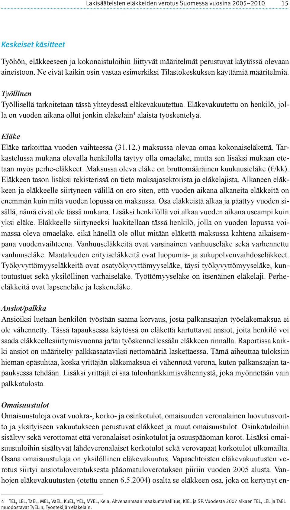 Eläkevakuutettu on henkilö, jolla on vuoden aikana ollut jonkin eläkelain 4 alaista työskentelyä. Eläke Eläke tarkoittaa vuoden vaihteessa (31.12.) maksussa olevaa omaa kokonaiseläkettä.