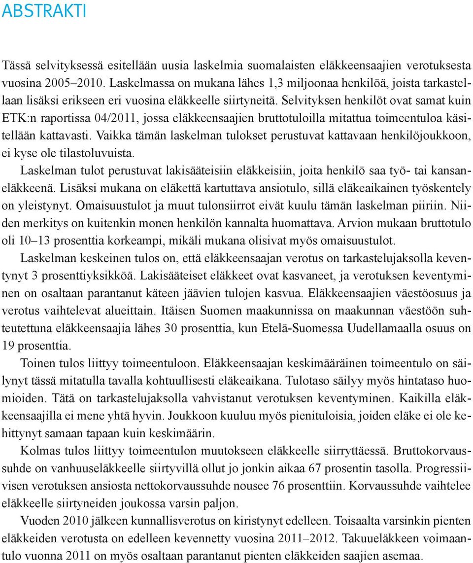 Selvityksen henkilöt ovat samat kuin ETK:n raportissa 04/2011, jossa eläkkeensaajien bruttotuloilla mitattua toimeentuloa käsitellään kattavasti.