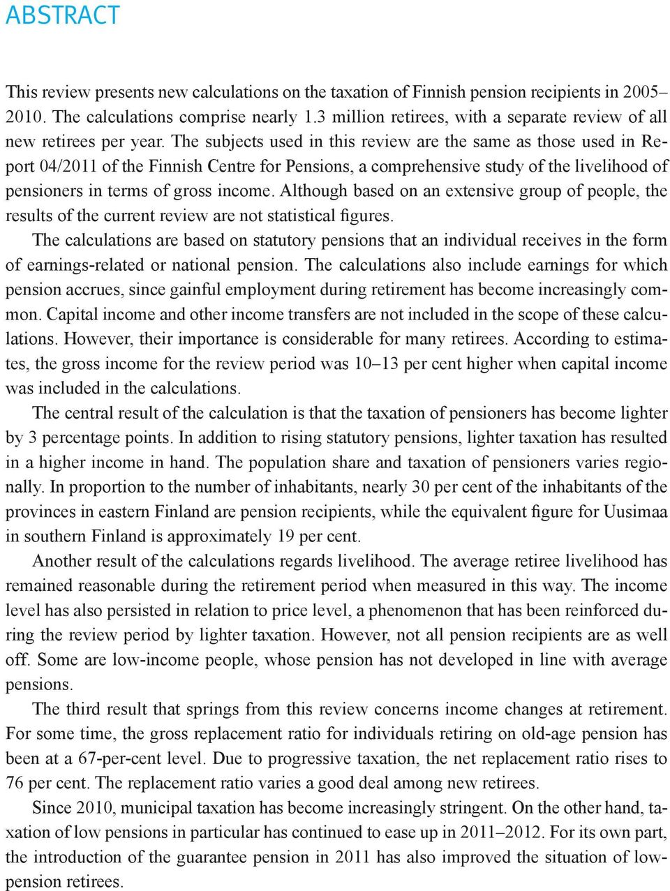 The subjects used in this review are the same as those used in Report 04/2011 of the Finnish Centre for Pensions, a comprehensive study of the livelihood of pensioners in terms of gross income.