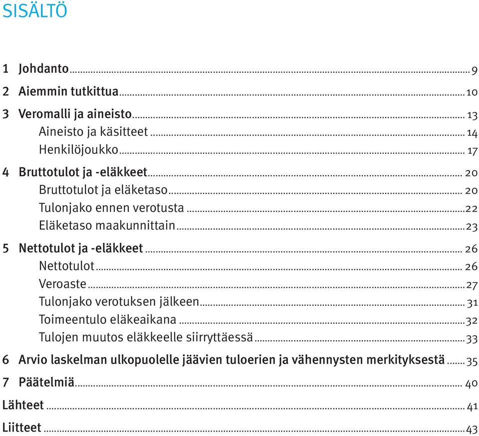 ..23 5 Nettotulot ja -eläkkeet... 26 Nettotulot... 26 Veroaste...27 Tulonjako verotuksen jälkeen... 31 Toimeentulo eläkeaikana.