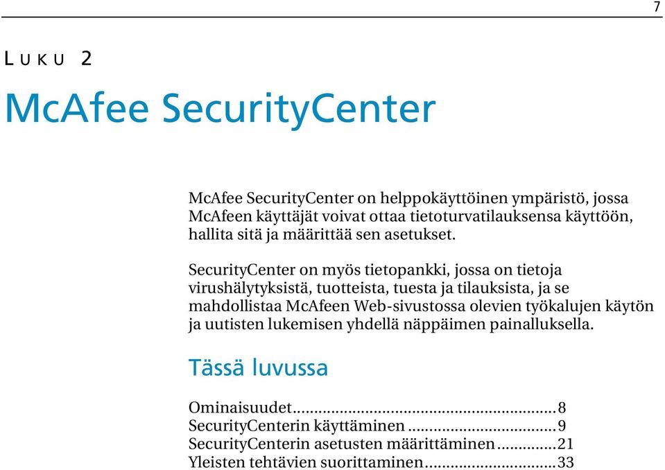 SecurityCenter on myös tietopankki, jossa on tietoja virushälytyksistä, tuotteista, tuesta ja tilauksista, ja se mahdollistaa McAfeen