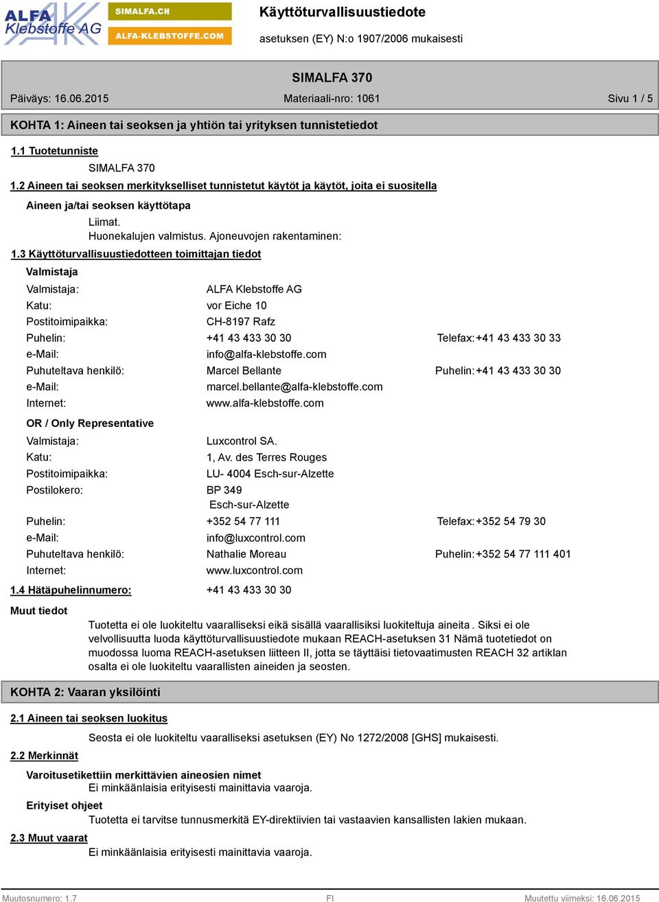 3 Käyttöturvallisuustiedotteen toimittajan tiedot Valmistaja Valmistaja: Katu: Postitoimipaikka: ALFA Klebstoffe AG vor Eiche 10 CH-8197 Rafz Puhelin: +41 43 433 30 30 Telefax:+41 43 433 30 33