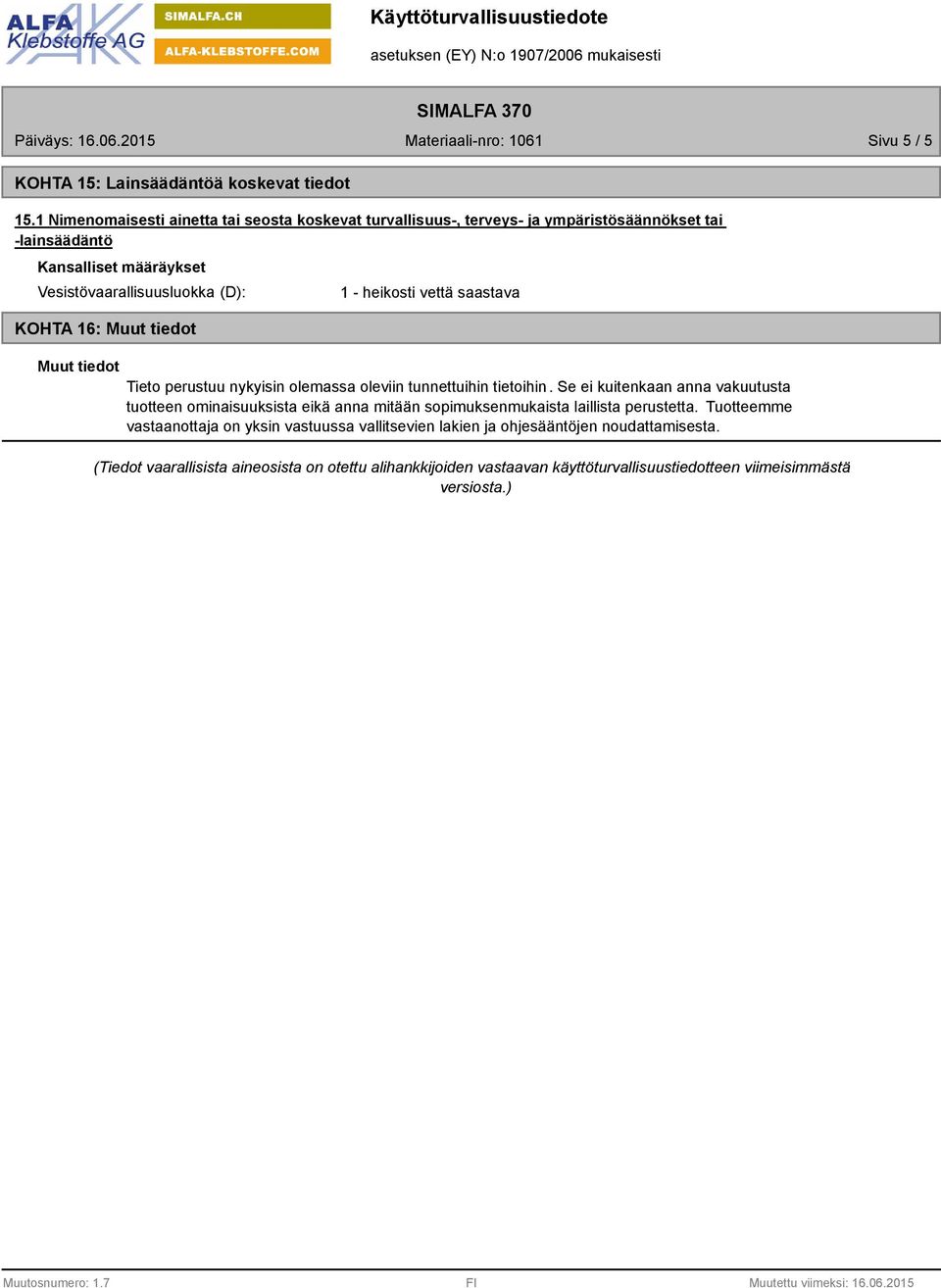 KOHTA 16: 1 - heikosti vettä saastava Tieto perustuu nykyisin olemassa oleviin tunnettuihin tietoihin.