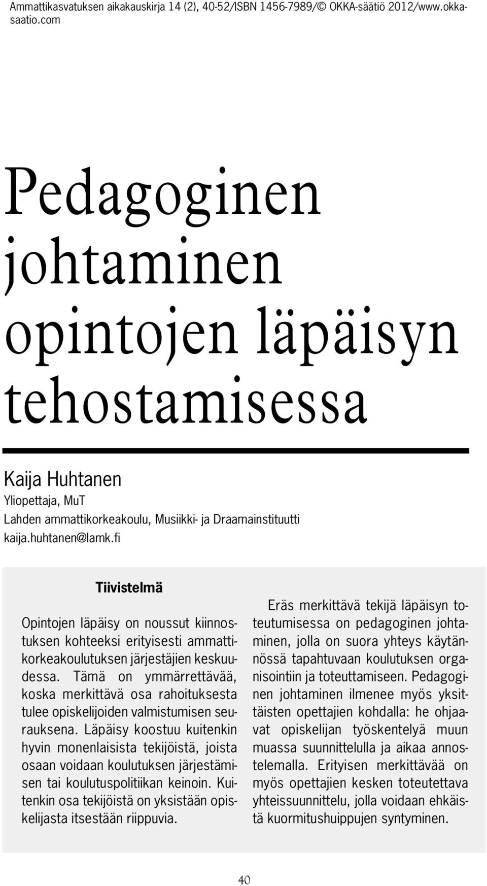 Tämä on ymmärrettävää, koska merkittävä osa rahoituksesta tulee opiskelijoiden valmistumisen seurauksena.