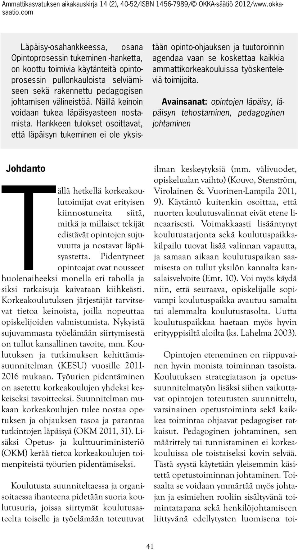 Hankkeen tulokset osoittavat, että läpäisyn tukeminen ei ole yksistään opinto-ohjauksen ja tuutoroinnin agendaa vaan se koskettaa kaikkia ammattikorkeakouluissa työskenteleviä toimijoita.