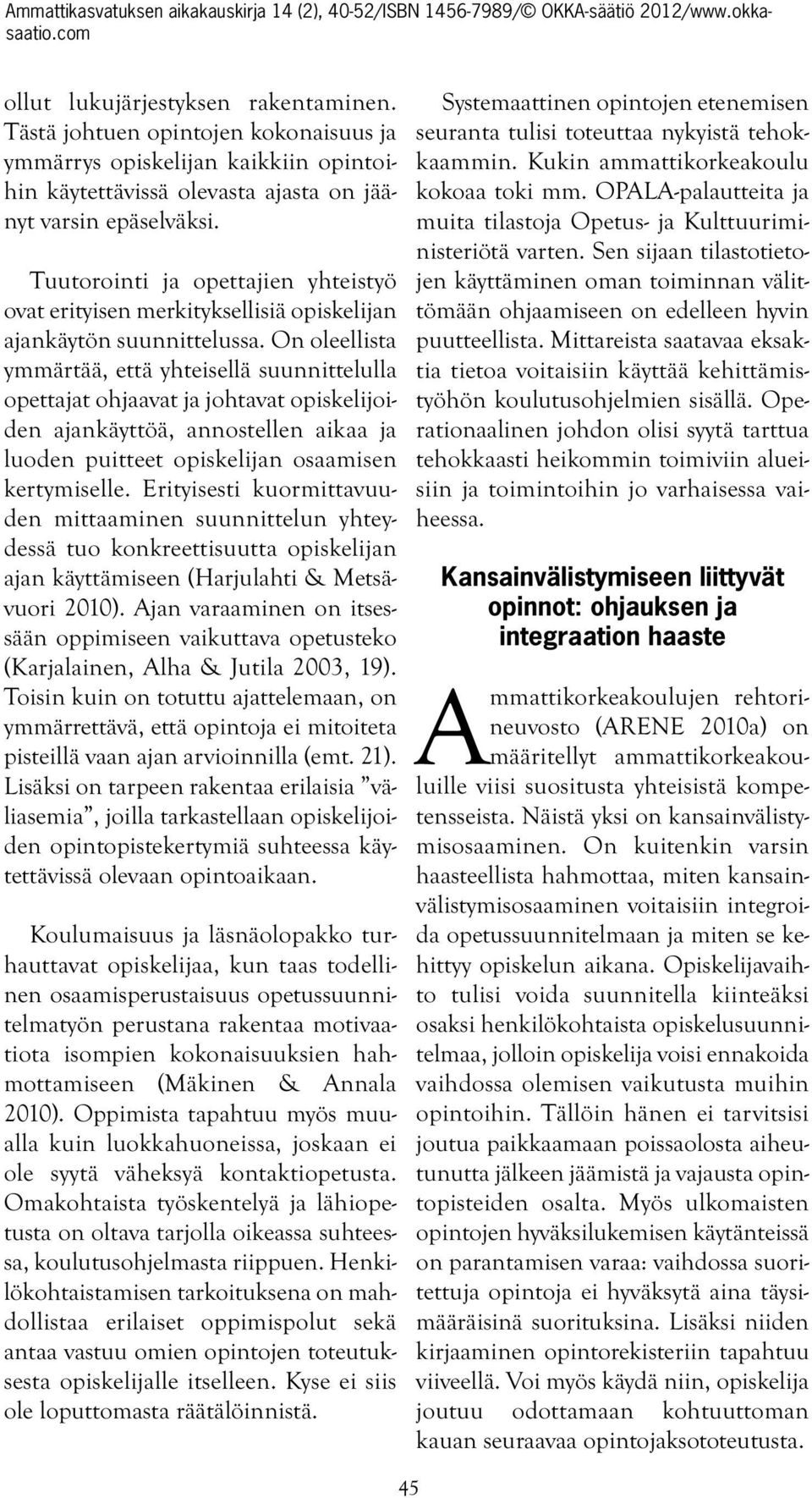 On oleellista ymmärtää, että yhteisellä suunnittelulla opettajat ohjaavat ja johtavat opiskelijoiden ajankäyttöä, annostellen aikaa ja luoden puitteet opiskelijan osaamisen kertymiselle.