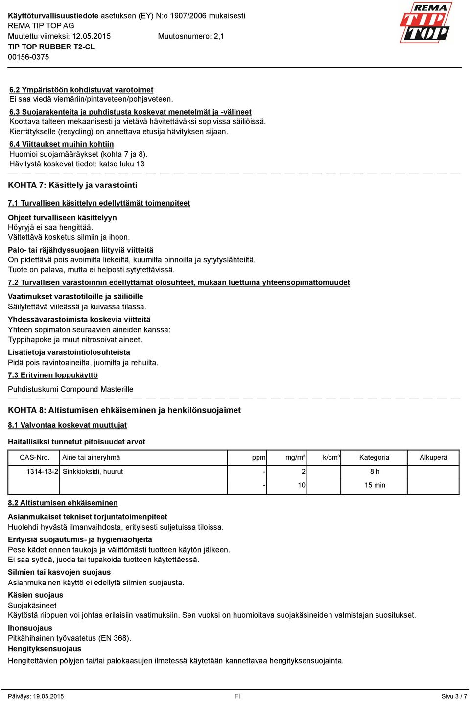 Kierrätykselle (recycling) on annettava etusija hävityksen sijaan. 6.4 Viittaukset muihin kohtiin Huomioi suojamääräykset (kohta 7 ja 8).