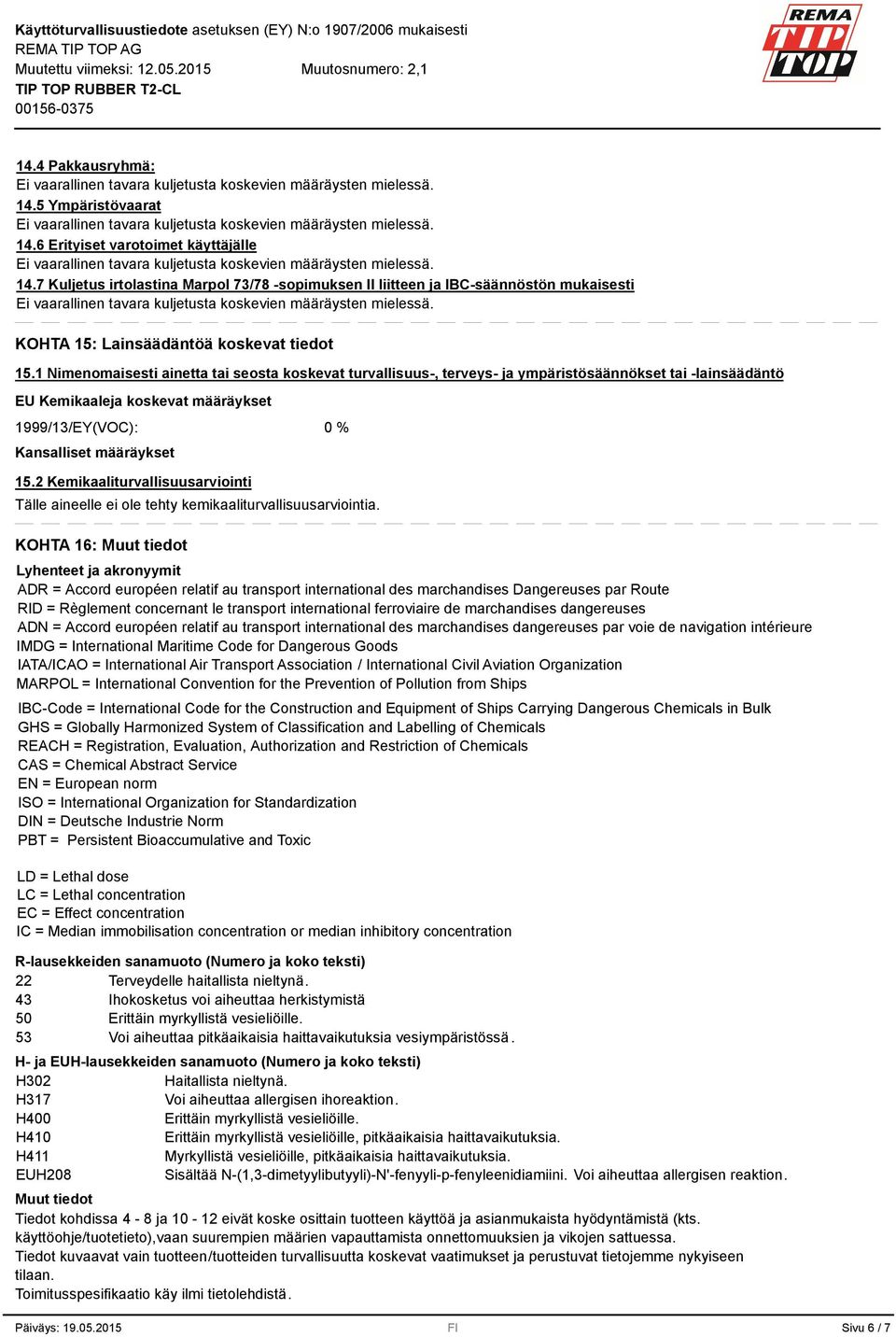 1 Nimenomaisesti ainetta tai seosta koskevat turvallisuus-, terveys- ja ympäristösäännökset tai -lainsäädäntö EU Kemikaaleja koskevat määräykset 1999/13/EY(VOC): Kansalliset määräykset 0 % 15.