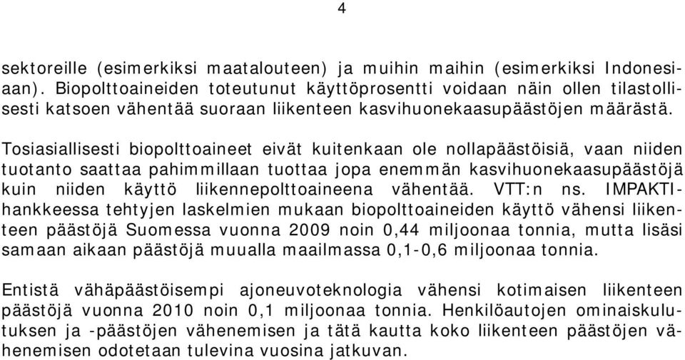 Tosiasiallisesti biopolttoaineet eivät kuitenkaan ole nollapäästöisiä, vaan niiden tuotanto saattaa pahimmillaan tuottaa jopa enemmän kasvihuonekaasupäästöjä kuin niiden käyttö liikennepolttoaineena