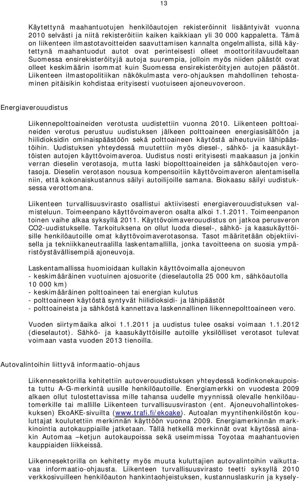 suurempia, jolloin myös niiden päästöt ovat olleet keskimäärin isommat kuin Suomessa ensirekisteröityjen autojen päästöt.