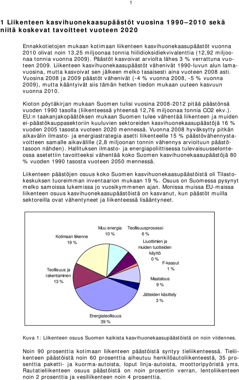 Liikenteen kasvihuonekaasupäästöt vähenivät 1990-luvun alun lamavuosina, mutta kasvoivat sen jälkeen melko tasaisesti aina vuoteen 2008 asti.