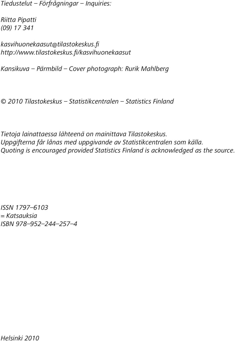 fi/kasvihuonekaasut Kansikuva Pärmbild Cover photograph: Rurik Mahlberg 2010 Tilastokeskus Statistikcentralen Statistics Finland