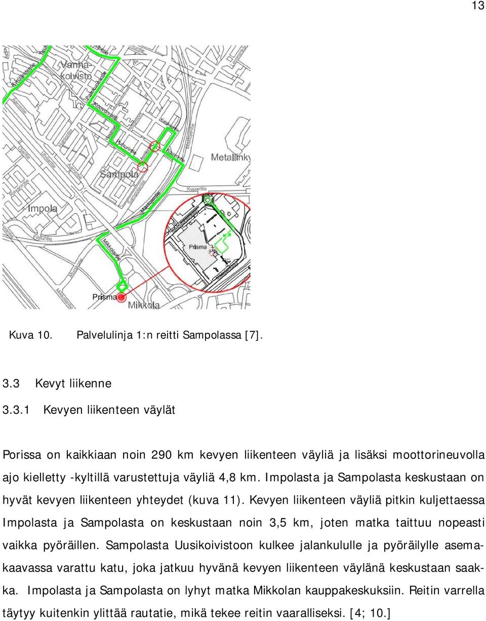Kevyen liikenteen väyliä pitkin kuljettaessa Impolasta ja Sampolasta on keskustaan noin 3,5 km, joten matka taittuu nopeasti vaikka pyöräillen.