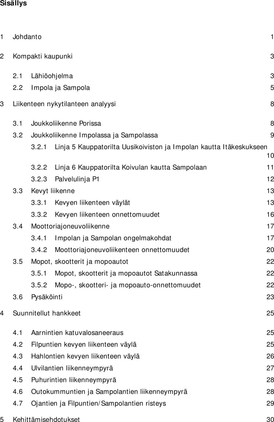 3 Kevyt liikenne 13 3.3.1 Kevyen liikenteen väylät 13 3.3.2 Kevyen liikenteen onnettomuudet 16 3.4 Moottoriajoneuvoliikenne 17 3.4.1 Impolan ja Sampolan ongelmakohdat 17 3.4.2 Moottoriajoneuvoliikenteen onnettomuudet 20 3.