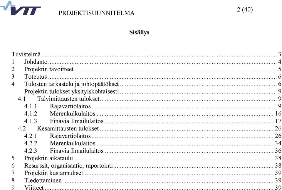 .. 17 4.2 Kesämittausten tulokset... 26 4.2.1 Rajavartiolaitos... 26 4.2.2 Merenkulkulaitos... 34 4.2.3 Finavia Ilmailulaitos.