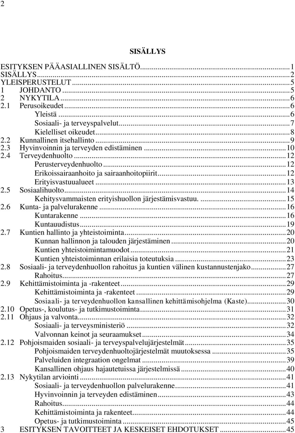 .. 12 Erikoissairaanhoito ja sairaanhoitopiirit... 12 Erityisvastuualueet... 13 2.5 Sosiaalihuolto... 14 Kehitysvammaisten erityishuollon järjestämisvastuu.... 15 2.6 Kunta- ja palvelurakenne.